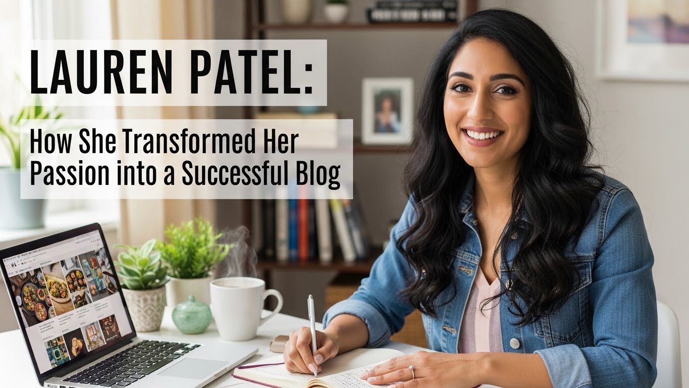 Lauren Patel: How She Transformed Her Passion into a Successful Blog